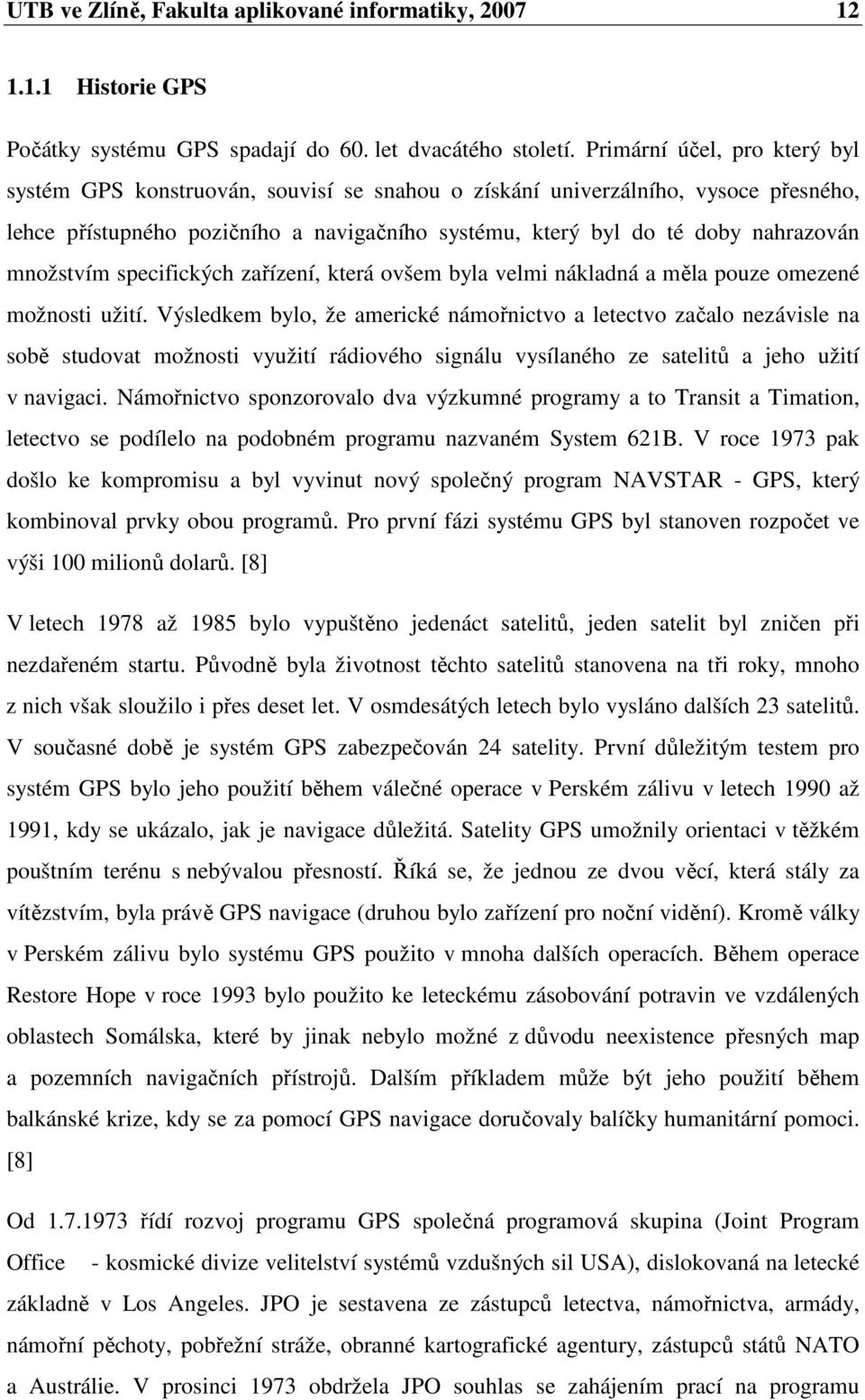 množstvím specifických zařízení, která ovšem byla velmi nákladná a měla pouze omezené možnosti užití.