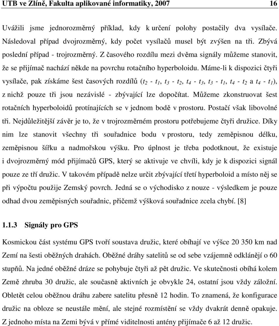 Z časového rozdílu mezi dvěma signály můžeme stanovit, že se přijímač nachází někde na povrchu rotačního hyperboloidu.