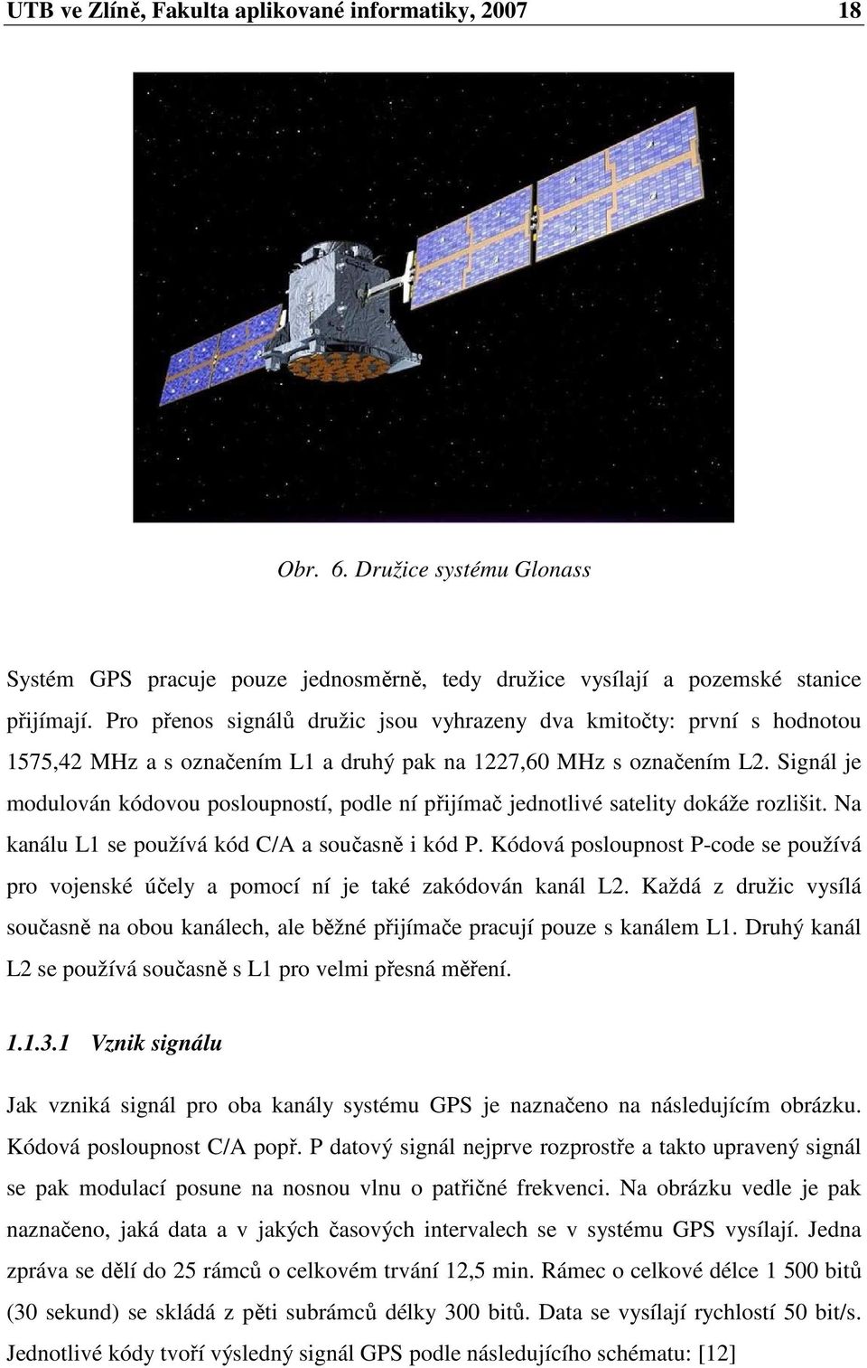 Signál je modulován kódovou posloupností, podle ní přijímač jednotlivé satelity dokáže rozlišit. Na kanálu L1 se používá kód C/A a současně i kód P.