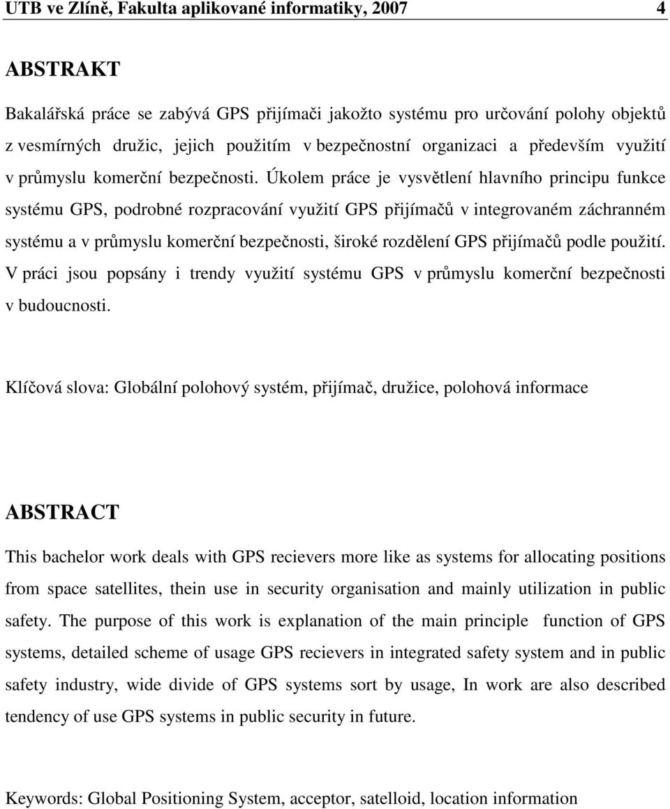 Úkolem práce je vysvětlení hlavního principu funkce systému GPS, podrobné rozpracování využití GPS přijímačů v integrovaném záchranném systému a v průmyslu komerční bezpečnosti, široké rozdělení GPS