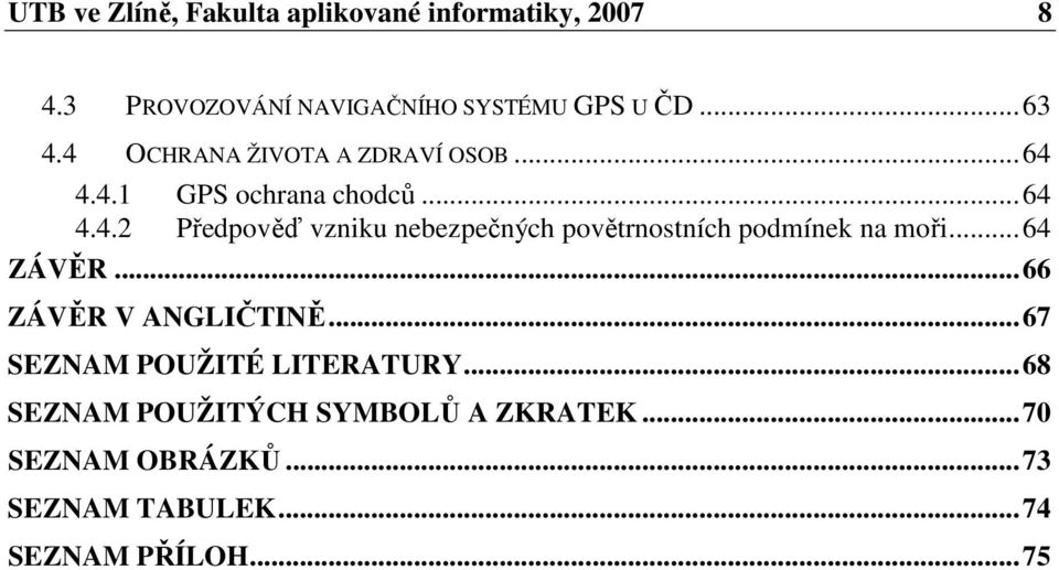 ..64 ZÁVĚR...66 ZÁVĚR V ANGLIČTINĚ...67 SEZNAM POUŽITÉ LITERATURY.