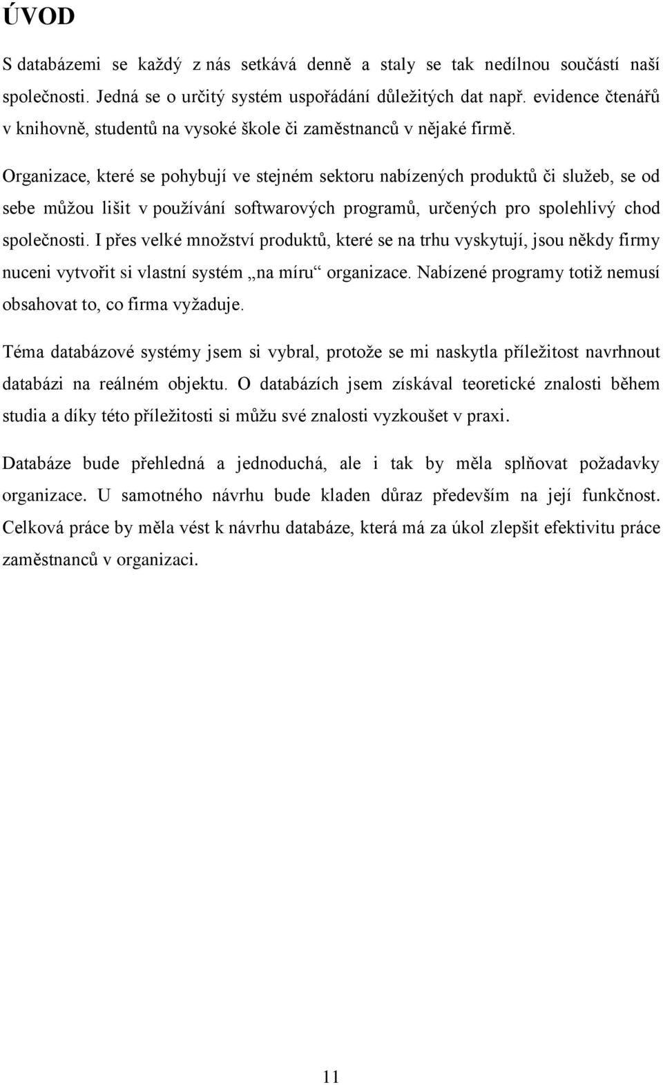 Organizace, které se pohybují ve stejném sektoru nabízených produktů či služeb, se od sebe můžou lišit v používání softwarových programů, určených pro spolehlivý chod společnosti.