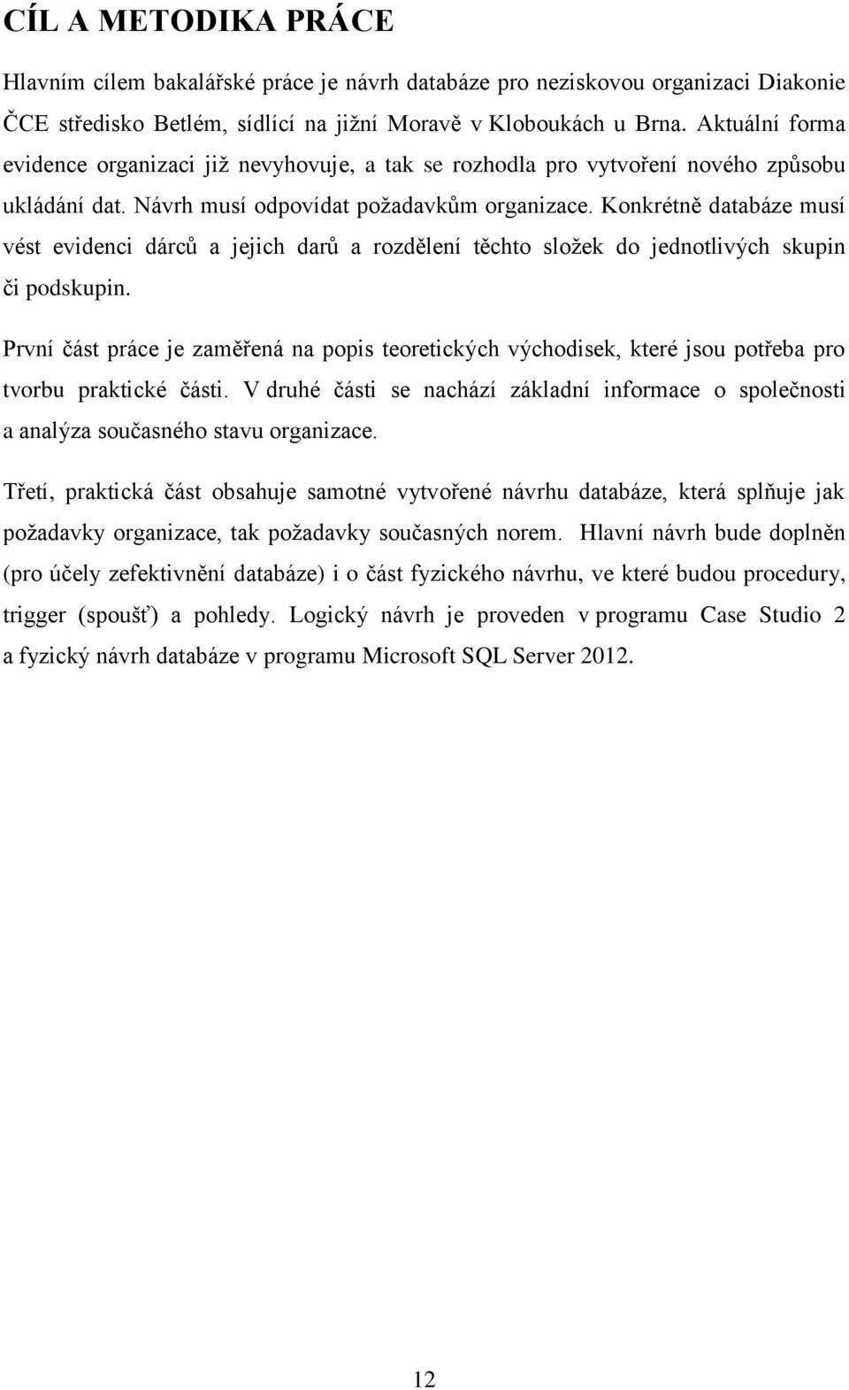 Konkrétně databáze musí vést evidenci dárců a jejich darů a rozdělení těchto složek do jednotlivých skupin či podskupin.