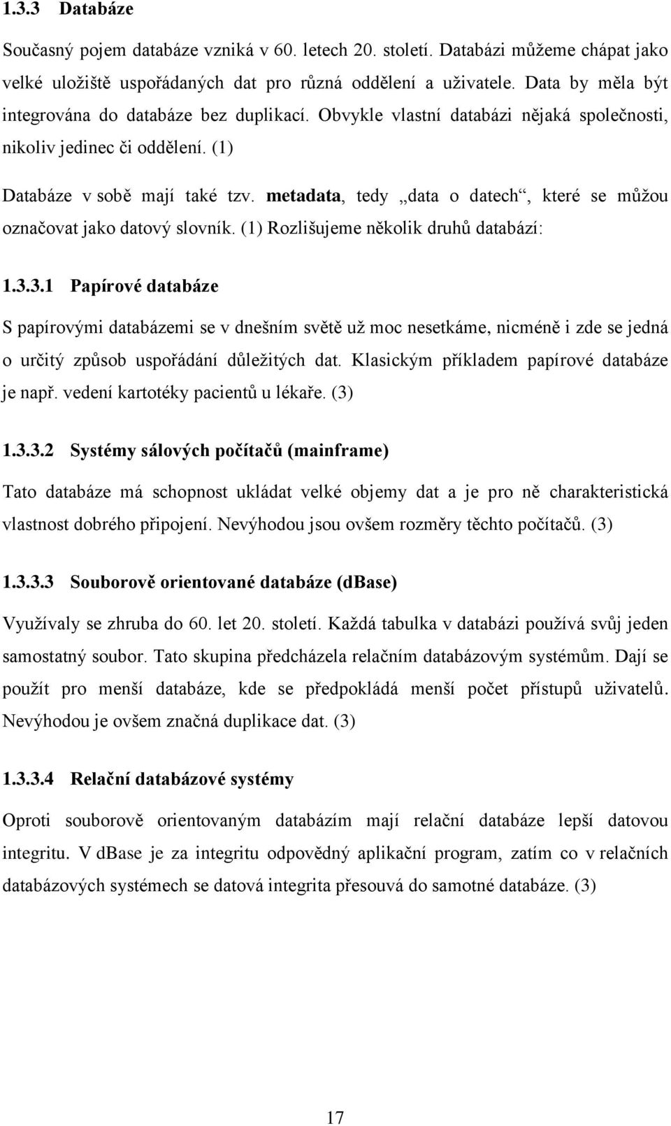 metadata, tedy data o datech, které se můžou označovat jako datový slovník. (1) Rozlišujeme několik druhů databází: 1.3.