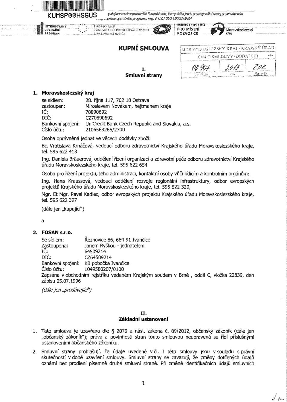 října 117, 702 18 Ostrava Miroslavem Novákem, hejtmanem kraje 70890692 CZ70890692 UniCredit Bank Czech Republic and Slovakia, a.s. 2106563265/2700 Osoba oprávněná jednat ve věcech dodávky zboží: Bc.