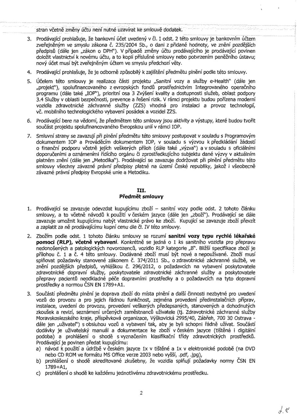 V případě změny účtu prodávajícího je prodávající povinen doložit vlastnictví k novému účtu, a to kopií příslušné smlouvy nebo potvrzením peněžního ústavu; nový účet musí být zveřejněným účtem ve