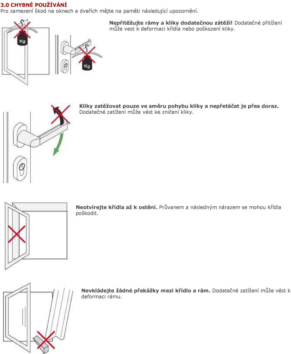 Kliky zatěžovat pouze ve směru pohybu kliky a nepřetáčet je přes doraz. Dodatečné zatížení může vést ke zničení kliky.