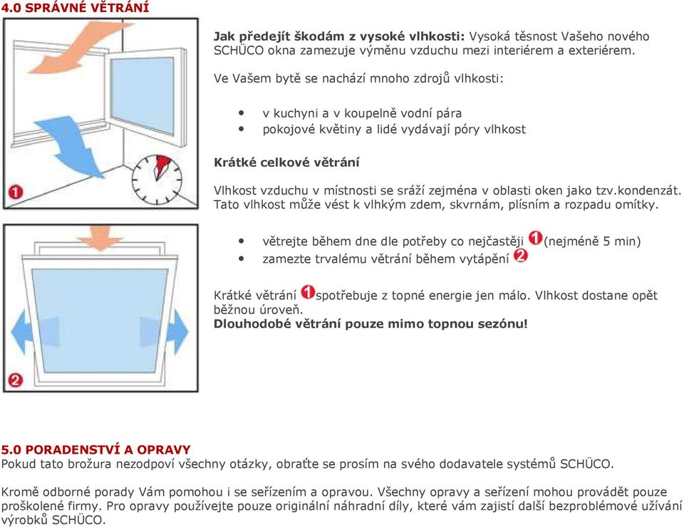 oblasti oken jako tzv.kondenzát. Tato vlhkost může vést k vlhkým zdem, skvrnám, plísním a rozpadu omítky.