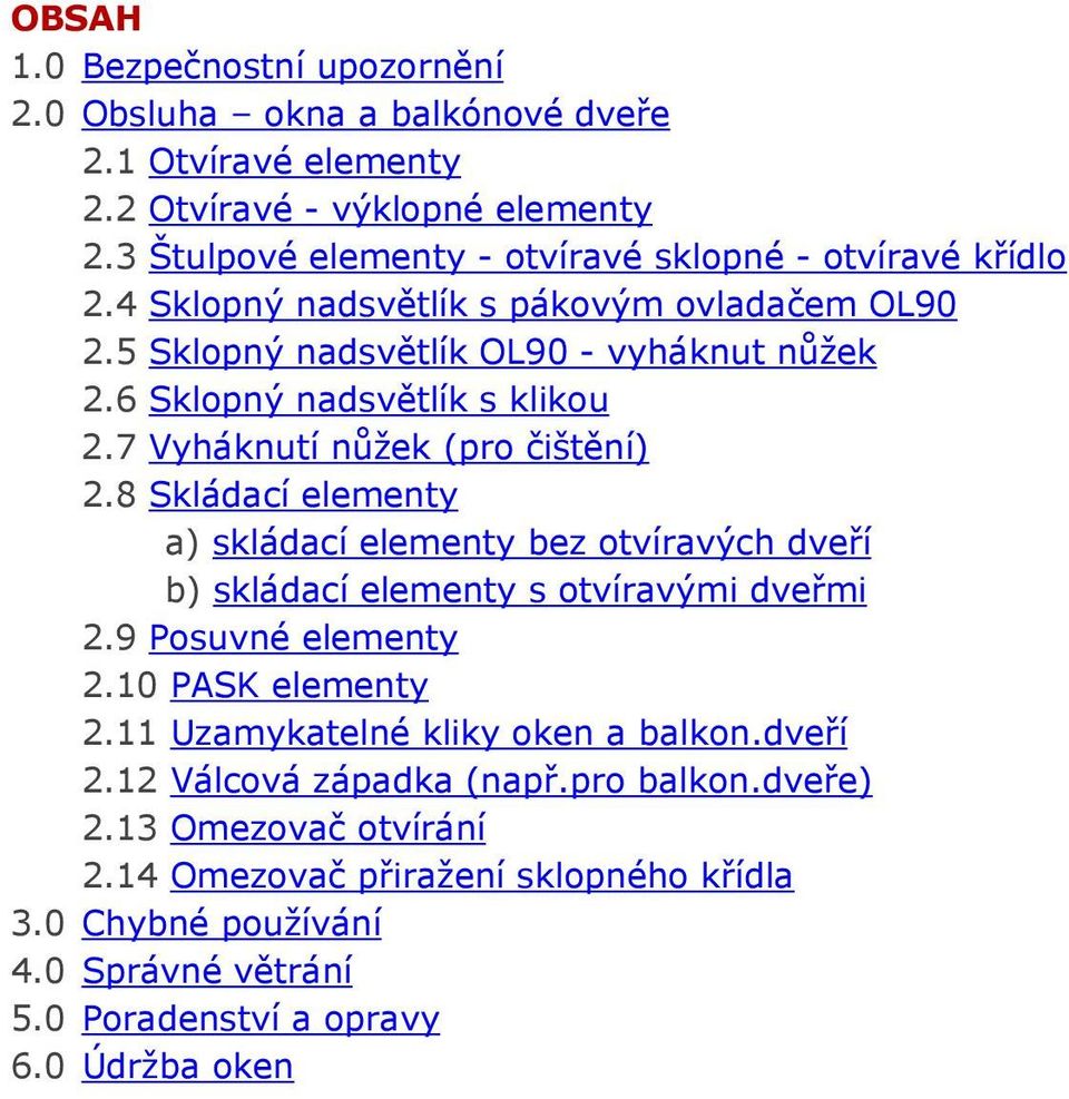 6 Sklopný nadsvětlík s klikou 2.7 Vyháknutí nůžek (pro čištění) 2.8 Skládací elementy a) skládací elementy bez otvíravých dveří b) skládací elementy s otvíravými dveřmi 2.