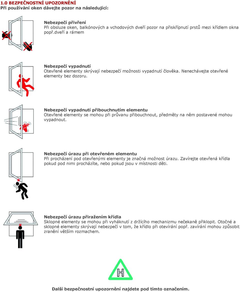 Nebezpečí vypadnutí přibouchnutím elementu Otevřené elementy se mohou při průvanu přibouchnout, předměty na něm postavené mohou vypadnout.