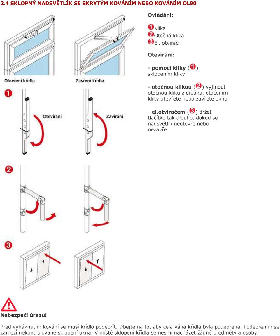 zavřete okno - el.otvíračem ( ) držet tlačítko tak dlouho, dokud se nadsvětlík neotevře nebo nezavře Nebezpečí úrazu!