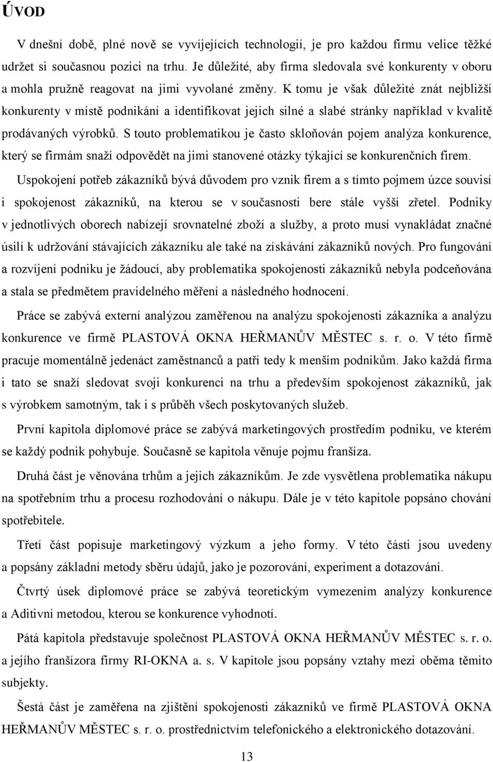 K tomu je však důležité znát nejbližší konkurenty v místě podnikání a identifikovat jejich silné a slabé stránky například v kvalitě prodávaných výrobků.