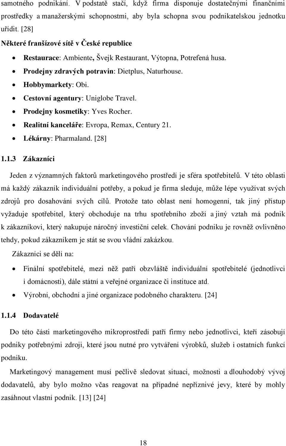 Cestovní agentury: Uniglobe Travel. Prodejny kosmetiky: Yves Rocher. Realitní kanceláře: Evropa, Remax, Century 21.