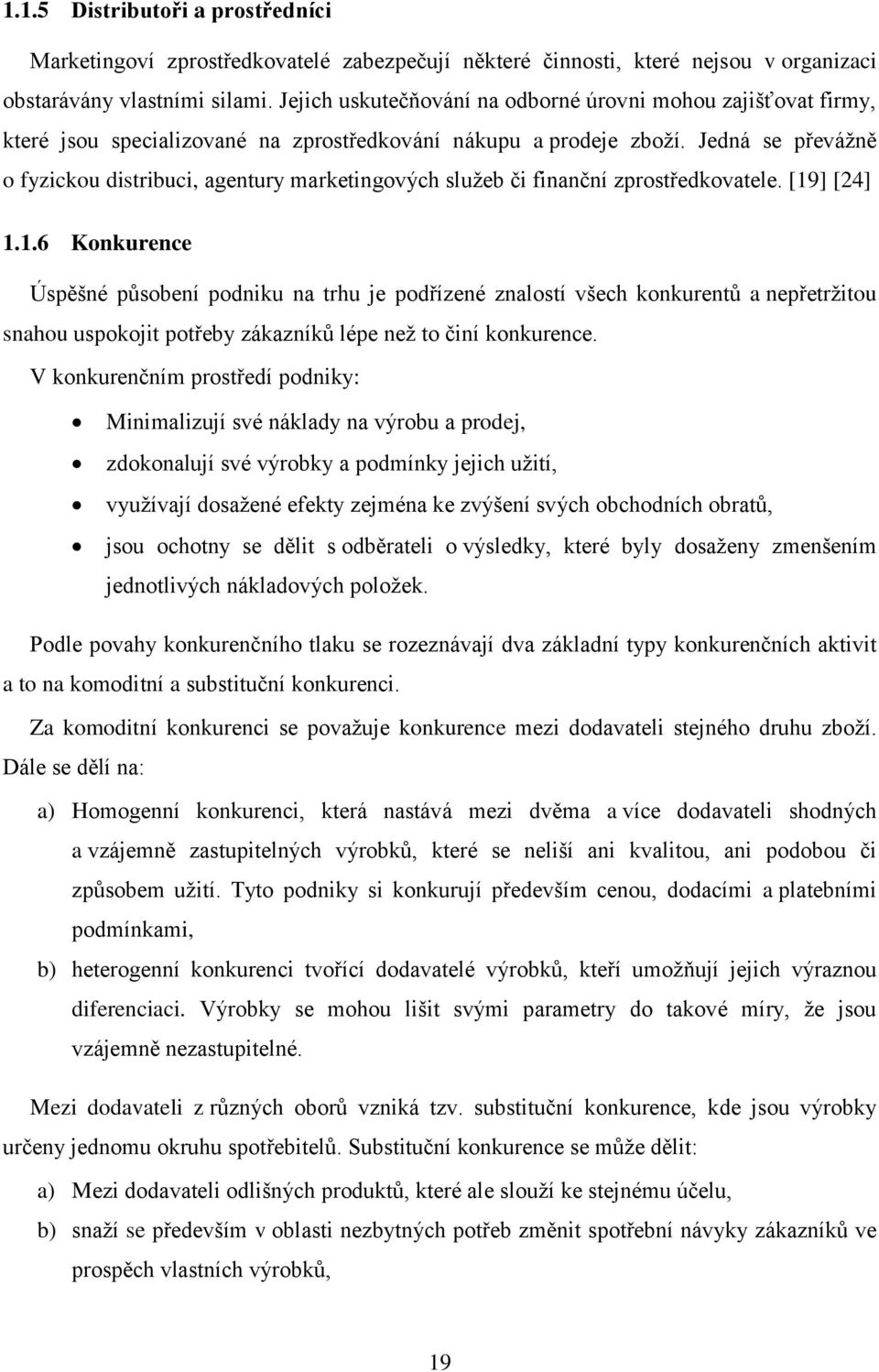 Jedná se převážně o fyzickou distribuci, agentury marketingových služeb či finanční zprostředkovatele. [19