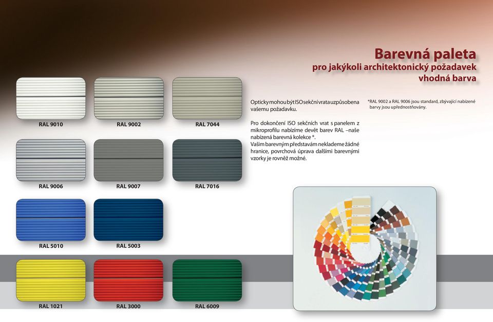 RAL 9010 RAL 9002 RAL 7044 Pro dokončení ISO sekčních vrat s panelem z mikroprofilu nabízíme devět barev RAL naše nabízená barevná