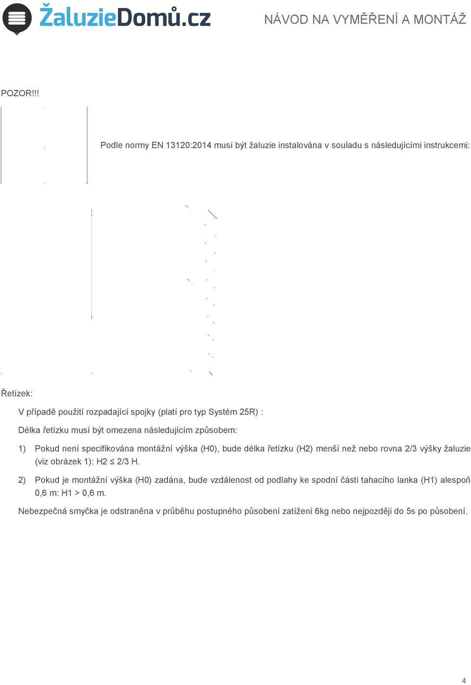 pro typ Systém 25R) : Délka řetízku musí být omezena následujícím způsobem: 1) Pokud není specifikována montážní výška (H0), bude délka řetízku (H2)