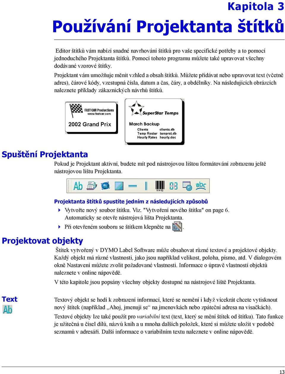 Můžete přidávat nebo upravovat text (včetně adres), čárové kódy, vzestupná čísla, datum a čas, čáry, a obdélníky. Na následujících obrázcích naleznete příklady zákaznických návrhů štítků.