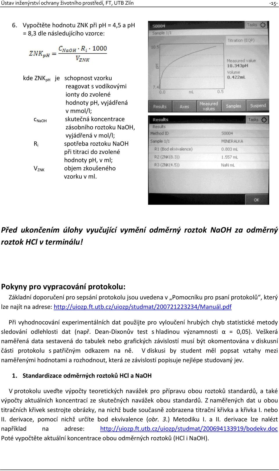 koncentrace zásobního roztoku NaOH, vyjádřená v mol/l; R i spotřeba roztoku NaOH při titraci do zvolené hodnoty ph, v ml; V ZNK objem zkoušeného vzorku v ml.