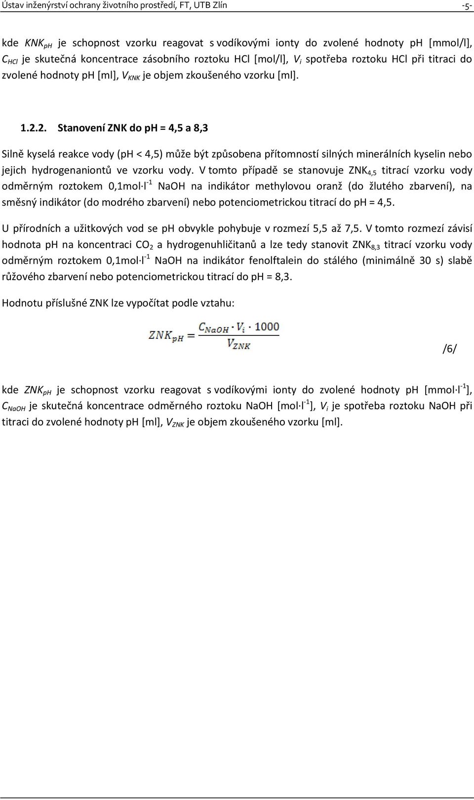 2. Stanovení ZNK do ph = 4,5 a 8,3 Silně kyselá reakce vody (ph < 4,5) může být způsobena přítomností silných minerálních kyselin nebo jejich hydrogenaniontů ve vzorku vody.