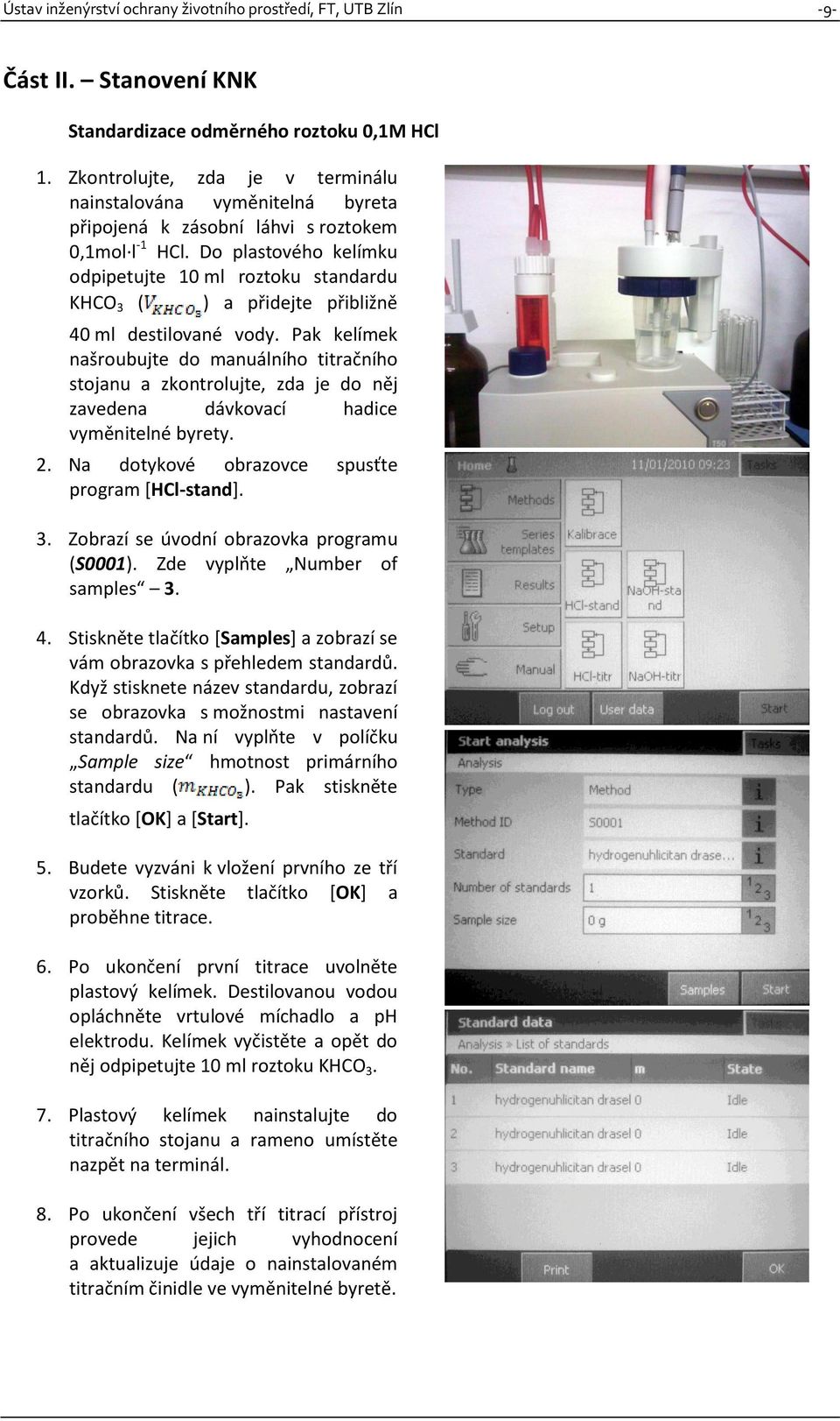 Do plastového kelímku odpipetujte 10 ml roztoku standardu KHCO 3 ( ) a přidejte přibližně 40 ml destilované vody.