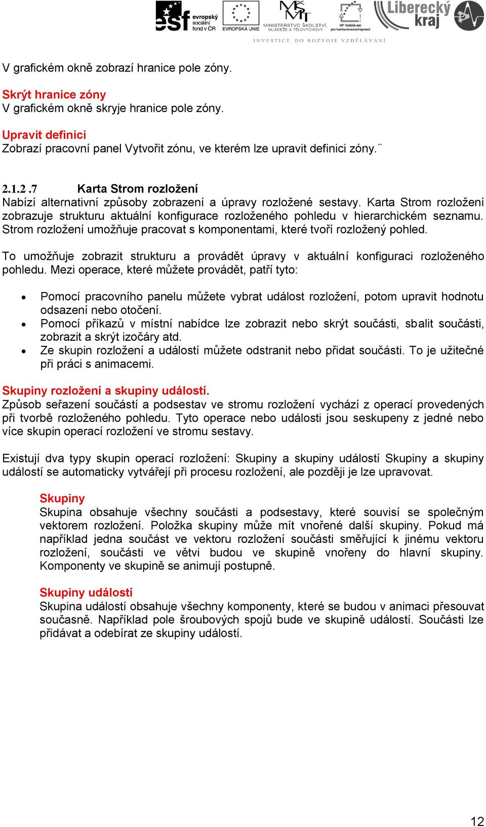 Karta Strom rozložení zobrazuje strukturu aktuální konfigurace rozloženého pohledu v hierarchickém seznamu. Strom rozložení umožňuje pracovat s komponentami, které tvoří rozložený pohled.