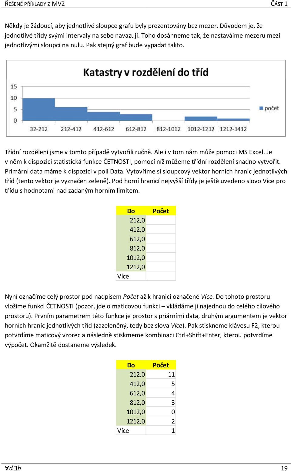 Ale i v tom nám může pomoci MS Excel. Je v něm k dispozici statistická funkce ČETNOSTI, pomocí níž můžeme třídní rozdělení snadno vytvořit. Primární data máme k dispozici v poli Data.