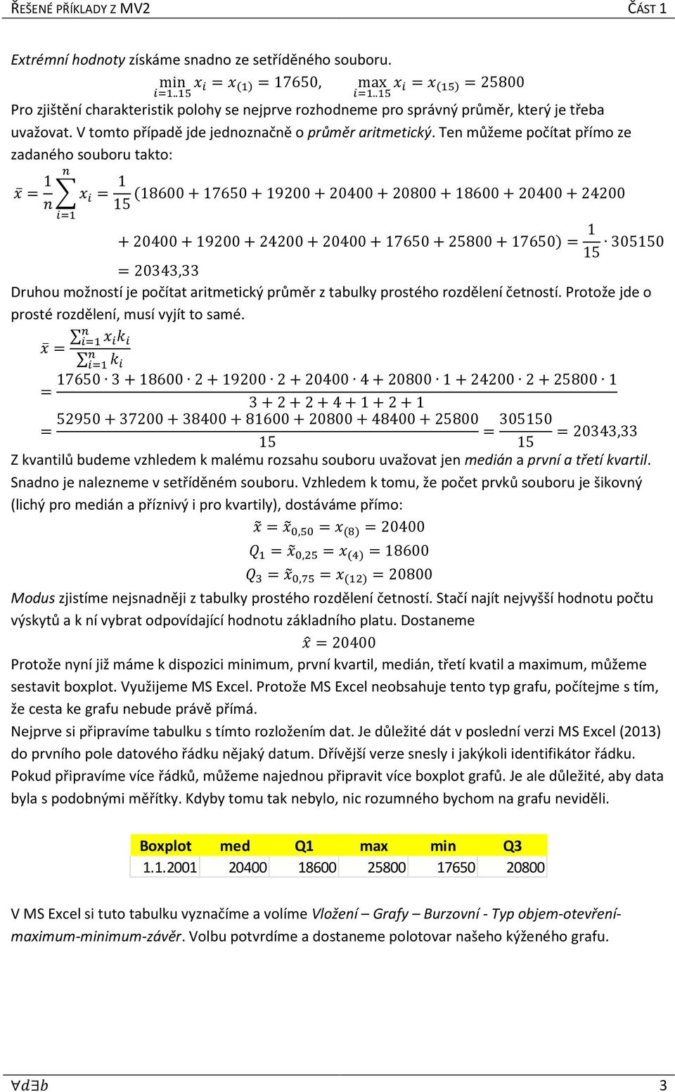 Ten můžeme počítat přímo ze zadaného souboru takto: + = 1 ) * # = 1 15 (18600+17650+19200+20400+20800+18600+20400+24200 #$ +20400+19200+24200+20400+17650+25800+17650)= 1 15 305150 =20343,33 Druhou