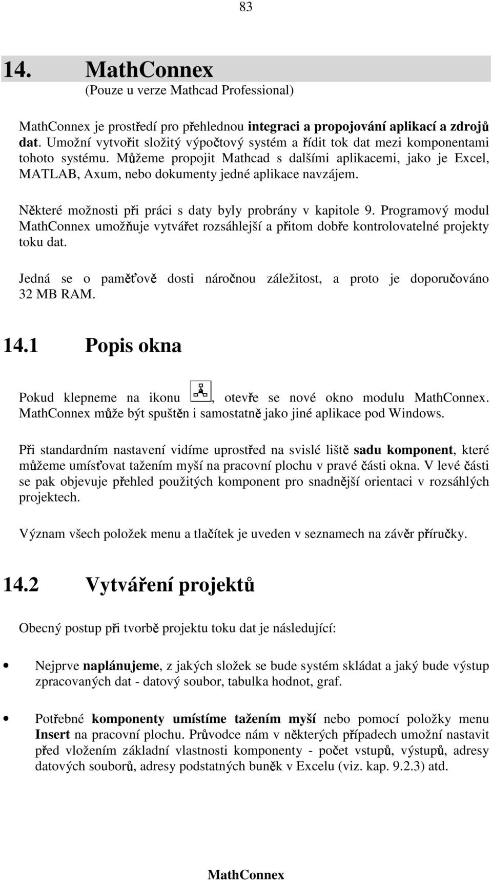 Můžeme propojit Mathcad s dalšími aplikacemi, jako je Excel, MATLAB, Axum, nebo dokumenty jedné aplikace navzájem. Některé možnosti při práci s daty byly probrány v kapitole 9.