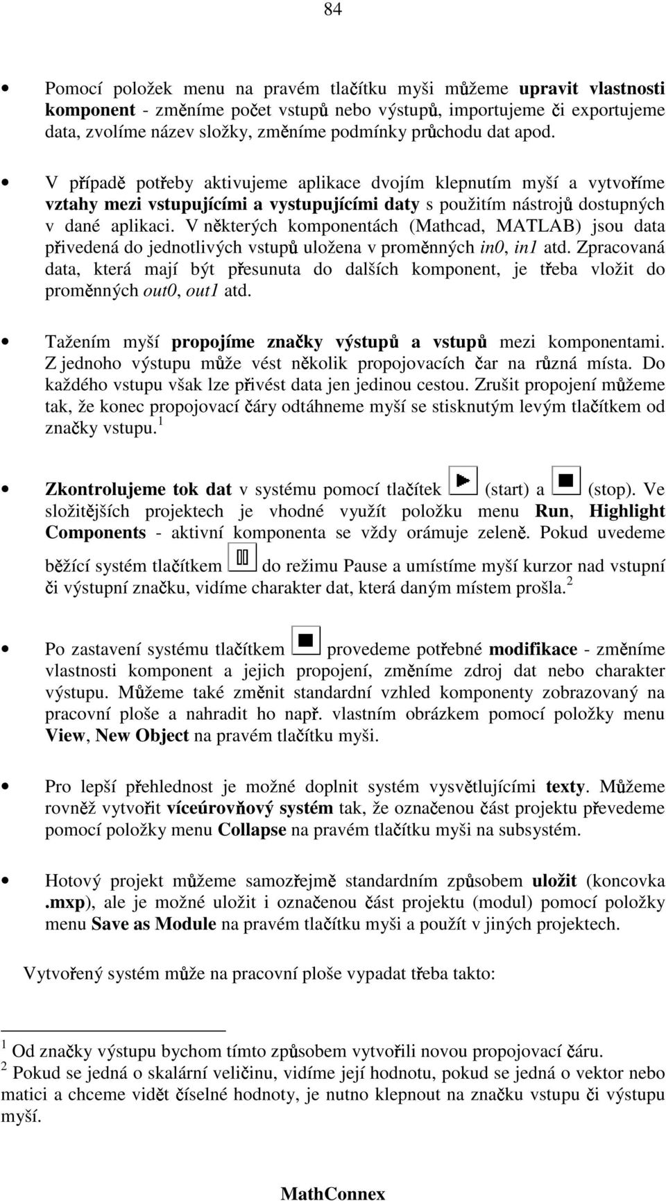 V některých komponentách (Mathcad, MATLAB) jsou data přivedená do jednotlivých vstupů uložena v proměnných in0, in1 atd.