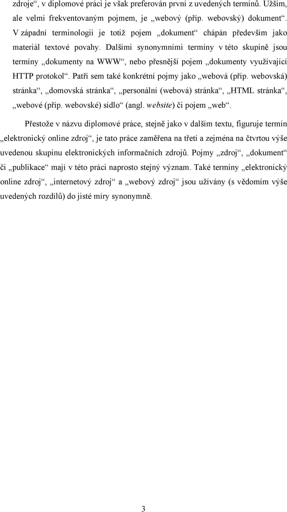 Dalšími synonymními termíny v této skupině jsou termíny dokumenty na WWW, nebo přesnější pojem dokumenty využívající HTTP protokol. Patří sem také konkrétní pojmy jako webová (příp.