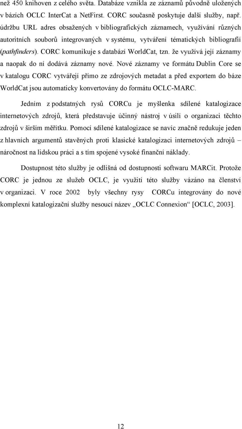 CORC komunikuje s databází WorldCat, tzn. že využívá její záznamy a naopak do ní dodává záznamy nové.