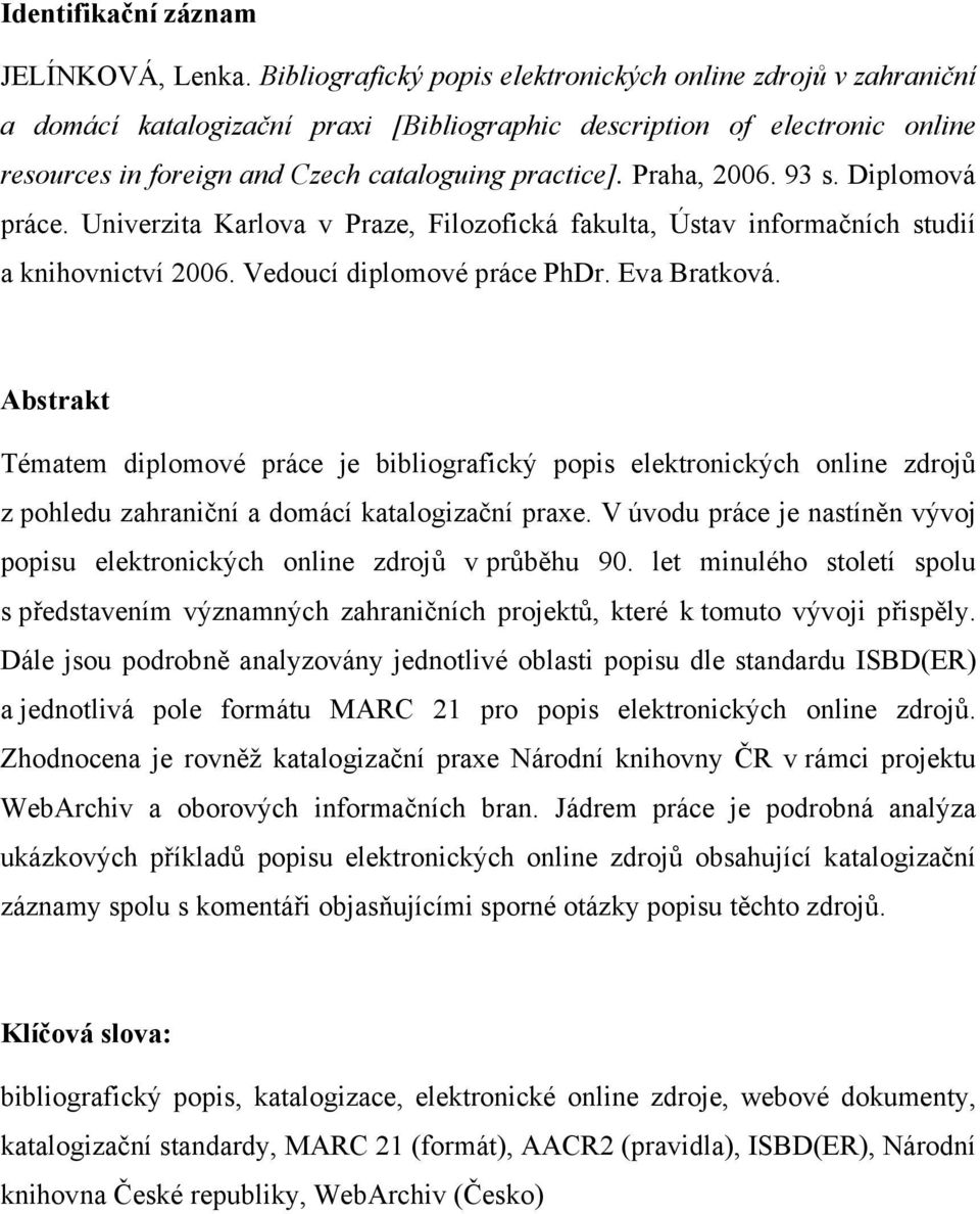 Praha, 2006. 93 s. Diplomová práce. Univerzita Karlova v Praze, Filozofická fakulta, Ústav informačních studií a knihovnictví 2006. Vedoucí diplomové práce PhDr. Eva Bratková.