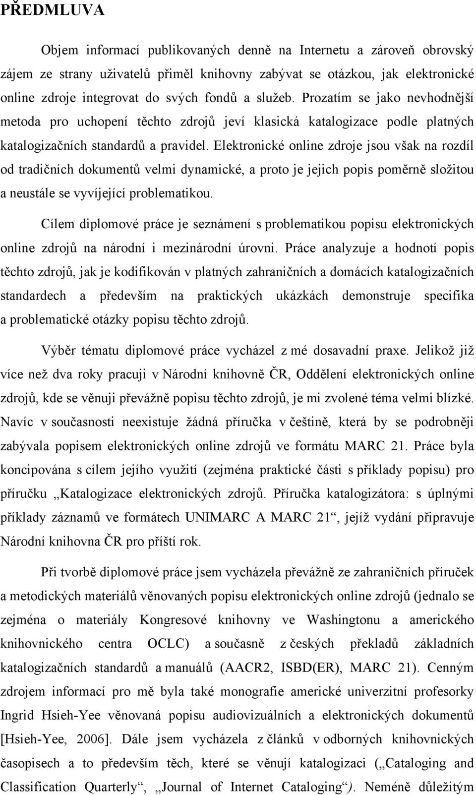 Elektronické online zdroje jsou však na rozdíl od tradičních dokumentů velmi dynamické, a proto je jejich popis poměrně složitou a neustále se vyvíjející problematikou.