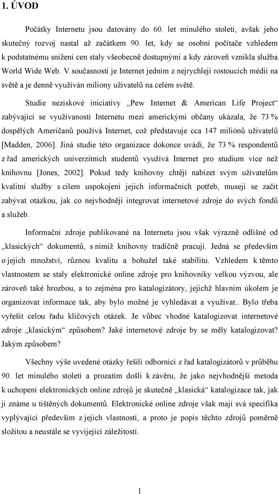 V současnosti je Internet jedním z nejrychleji rostoucích médií na světě a je denně využíván miliony uživatelů na celém světě.