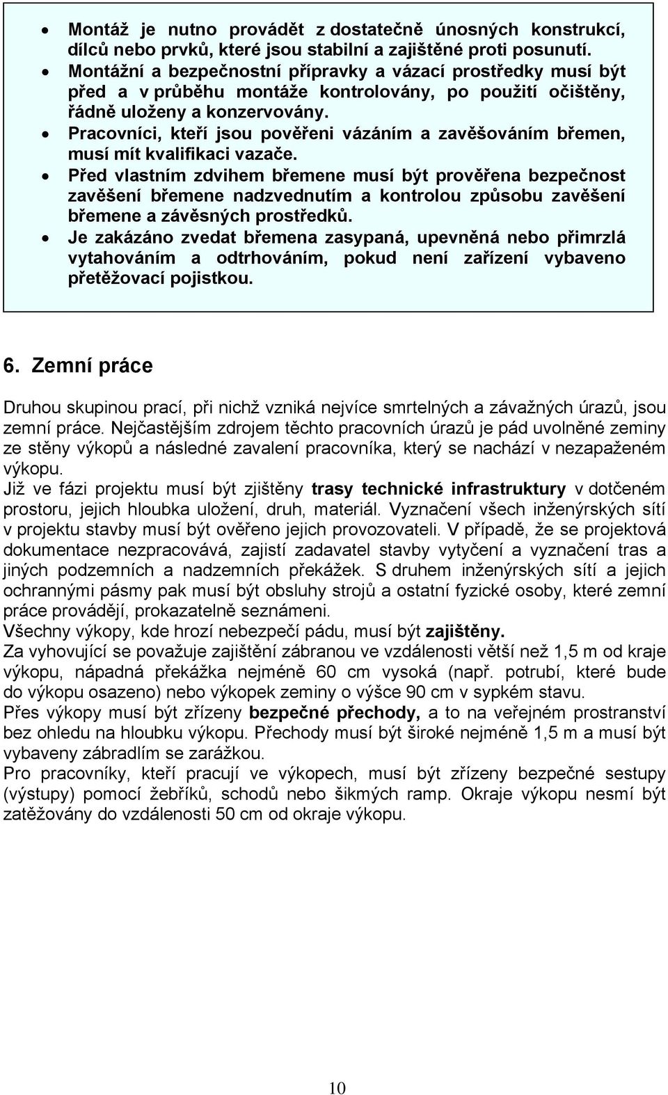 Pracovníci, kteří jsou pověřeni vázáním a zavěšováním břemen, musí mít kvalifikaci vazače.