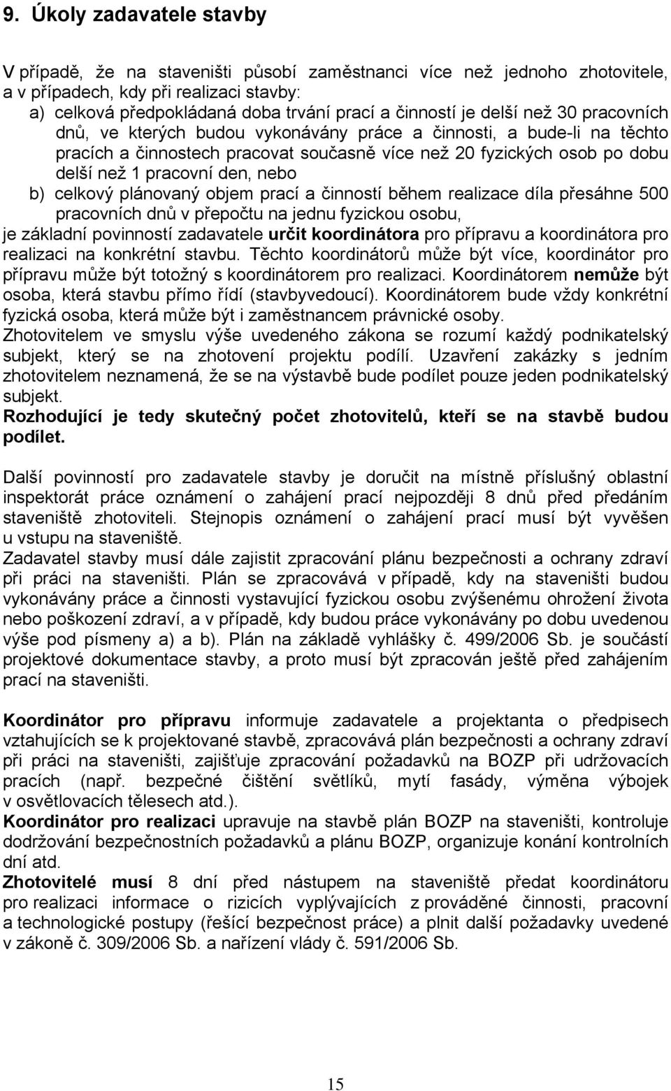 nebo b) celkový plánovaný objem prací a činností během realizace díla přesáhne 500 pracovních dnů v přepočtu na jednu fyzickou osobu, je základní povinností zadavatele určit koordinátora pro přípravu