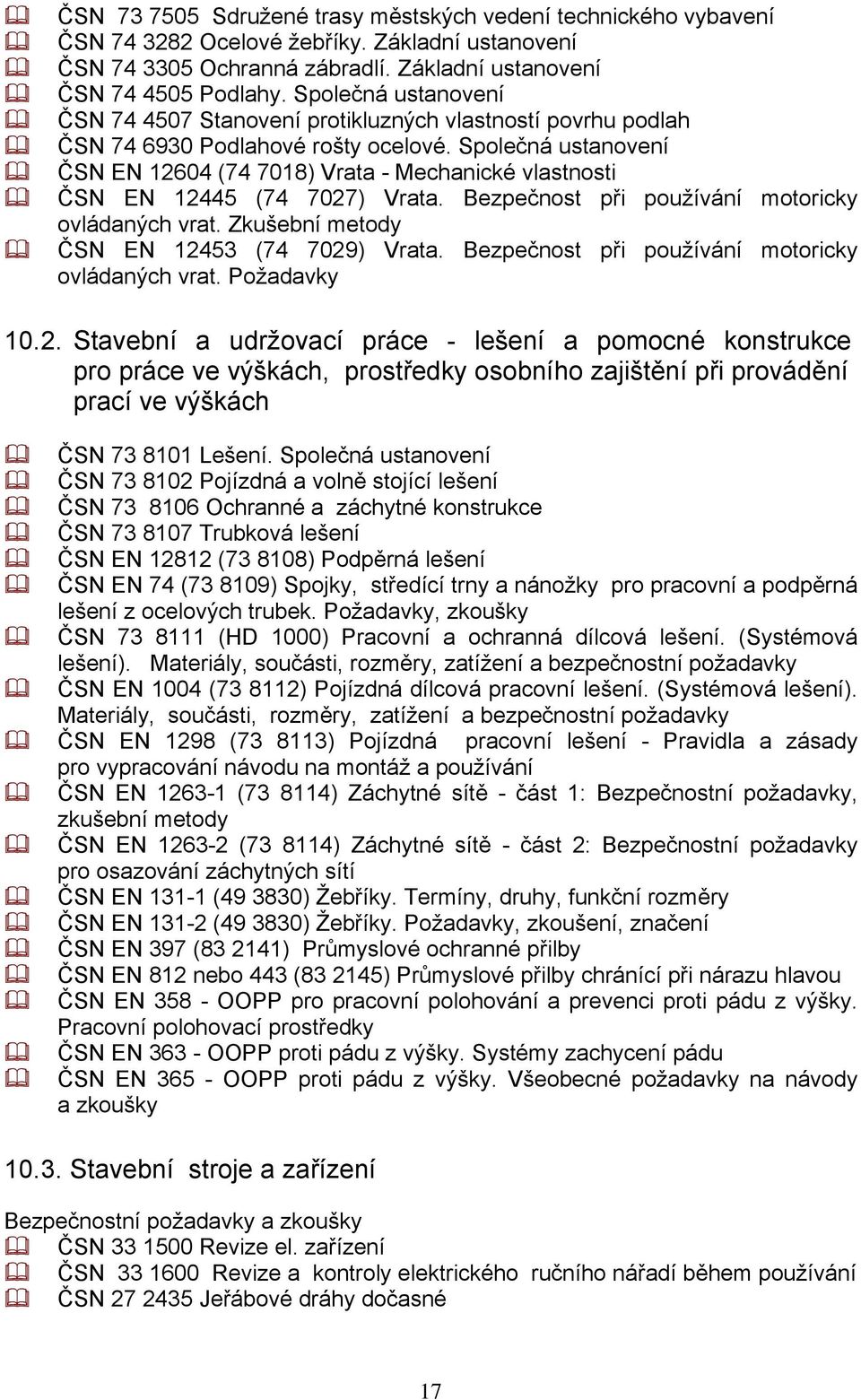 Společná ustanovení ČSN EN 12604 (74 7018) Vrata - Mechanické vlastnosti ČSN EN 12445 (74 7027) Vrata. Bezpečnost při používání motoricky ovládaných vrat. Zkušební metody ČSN EN 12453 (74 7029) Vrata.