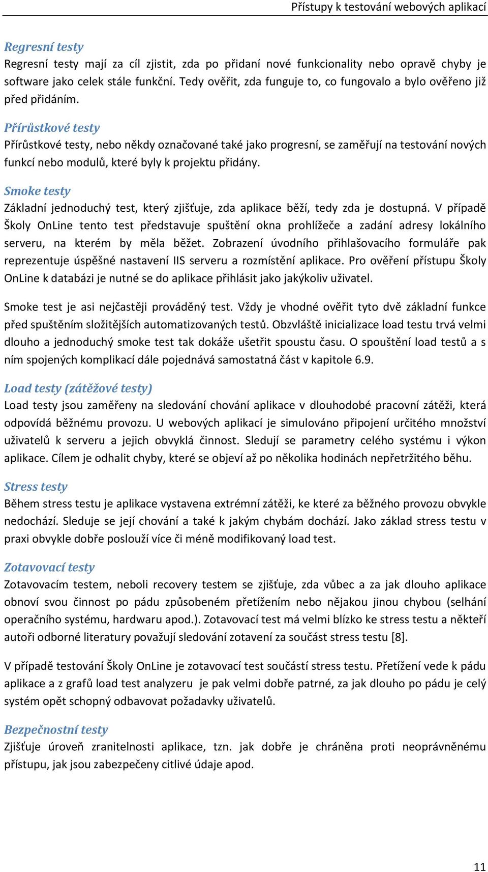 Přírůstkové testy Přírůstkové testy, nebo někdy označované také jako progresní, se zaměřují na testování nových funkcí nebo modulů, které byly k projektu přidány.