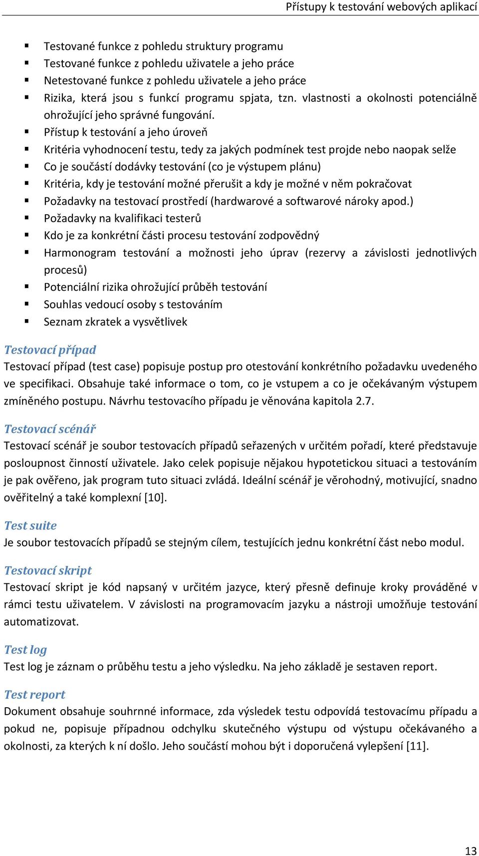 Přístup k testování a jeho úroveň Kritéria vyhodnocení testu, tedy za jakých podmínek test projde nebo naopak selže Co je součástí dodávky testování (co je výstupem plánu) Kritéria, kdy je testování