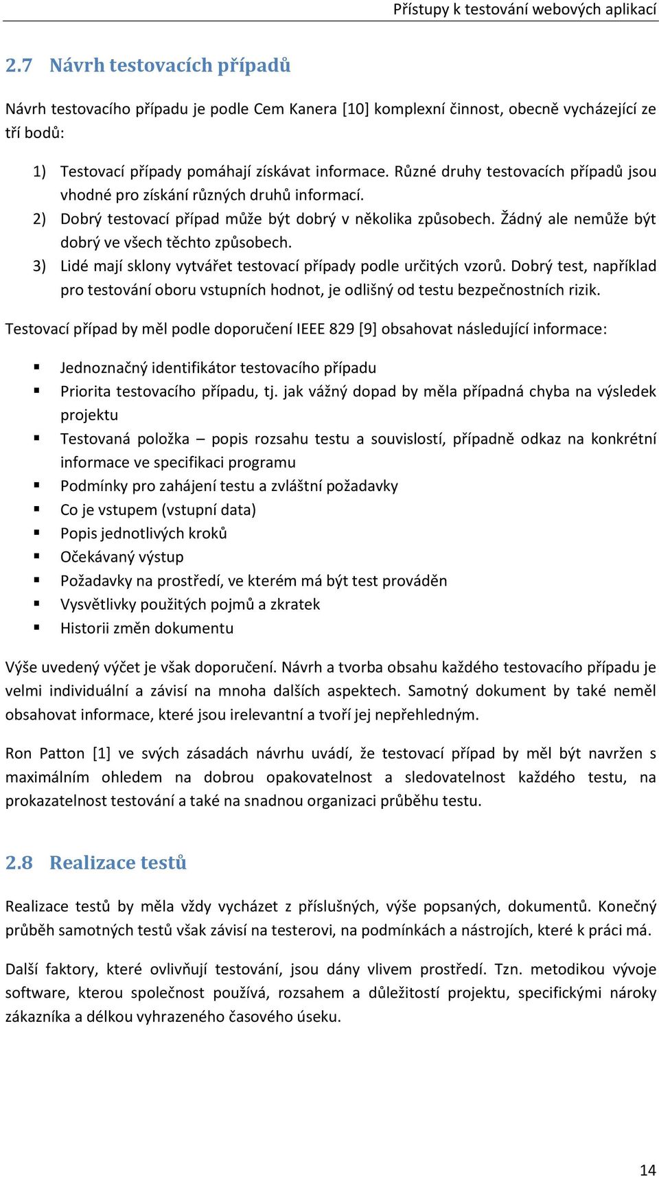 Různé druhy testovacích případů jsou vhodné pro získání různých druhů informací. 2) Dobrý testovací případ může být dobrý v několika způsobech. Žádný ale nemůže být dobrý ve všech těchto způsobech.