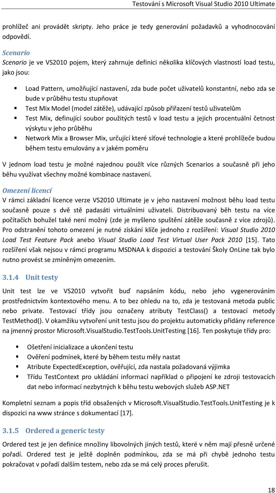 bude v průběhu testu stupňovat Test Mix Model (model zátěže), udávající způsob přiřazení testů uživatelům Test Mix, definující soubor použitých testů v load testu a jejich procentuální četnost