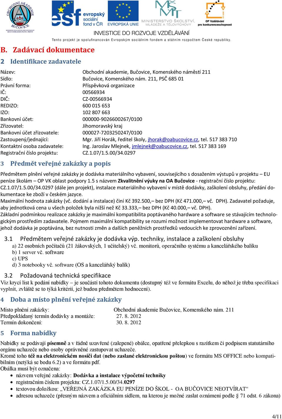 účet zřizovatele: 000027-7203250247/0100 Zastoupený/jednající: Mgr. Jiří Horák, ředitel školy, jhorak@oabucovice.cz, tel. 517 383 710 Kontaktní osoba zadavatele: Ing.