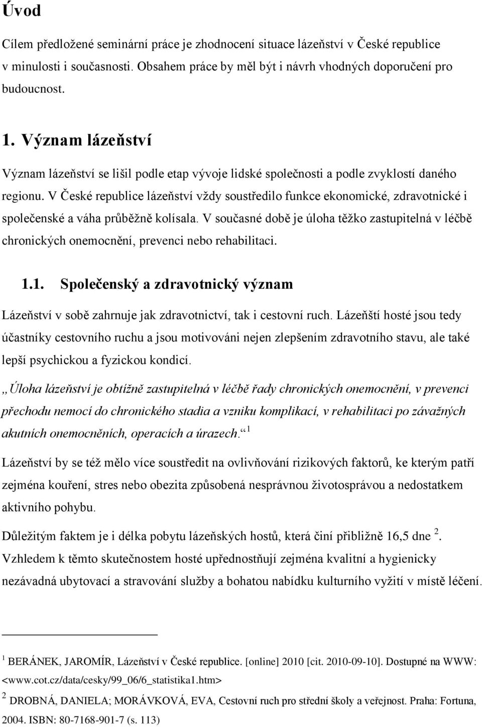 V České republice lázeňství vždy soustředilo funkce ekonomické, zdravotnické i společenské a váha průběžně kolísala.