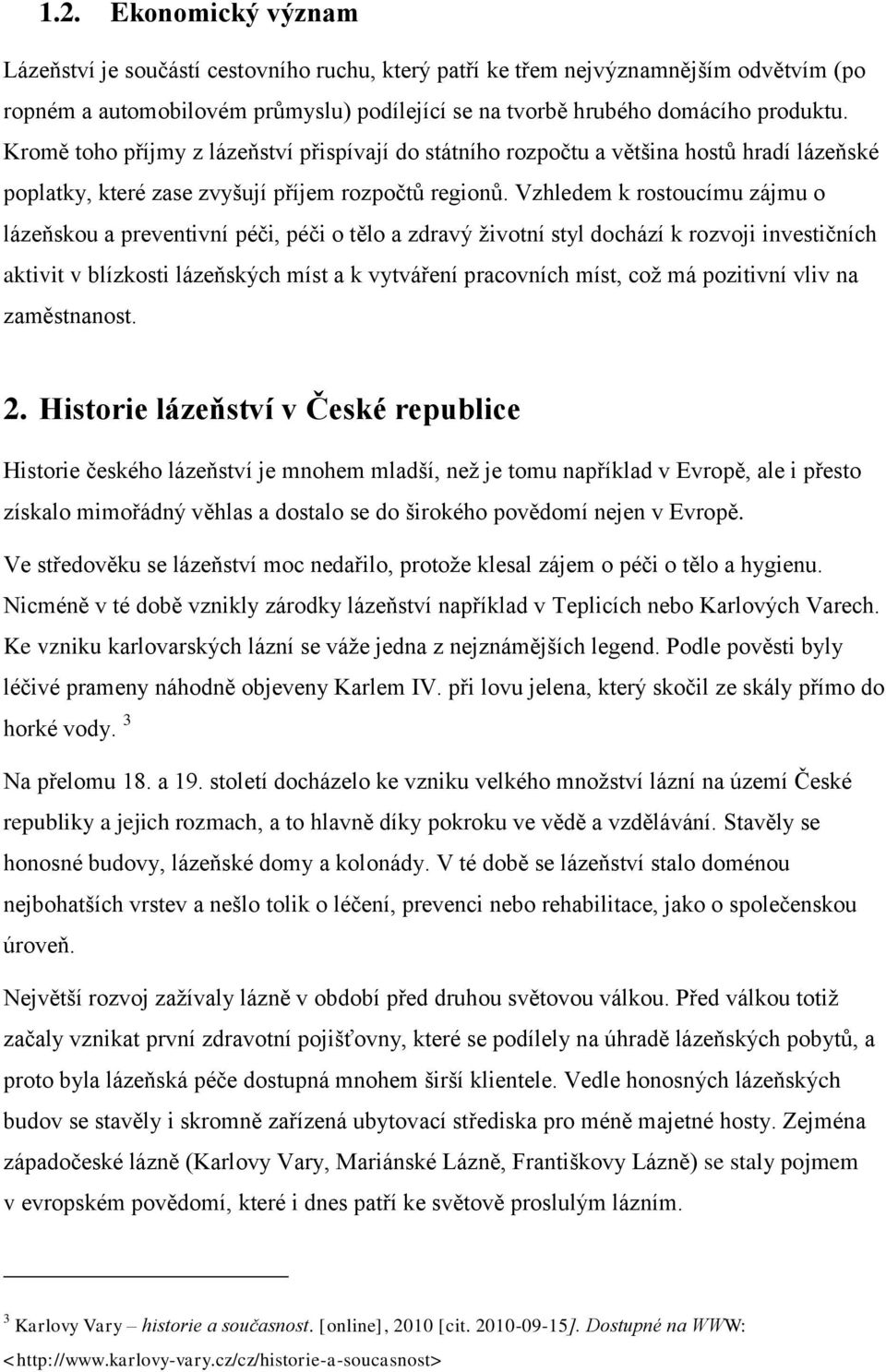 Vzhledem k rostoucímu zájmu o lázeňskou a preventivní péči, péči o tělo a zdravý životní styl dochází k rozvoji investičních aktivit v blízkosti lázeňských míst a k vytváření pracovních míst, což má