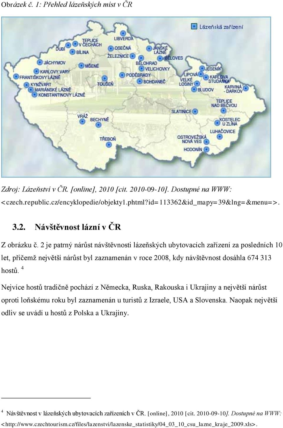 2 je patrný nárůst návštěvnosti lázeňských ubytovacích zařízení za posledních 10 let, přičemž největší nárůst byl zaznamenán v roce 2008, kdy návštěvnost dosáhla 674 313 hostů.