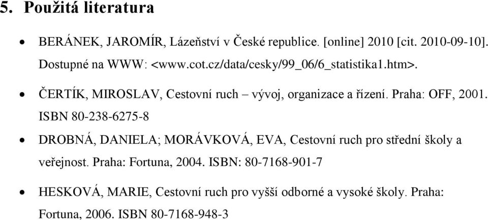 ČERTÍK, MIROSLAV, Cestovní ruch vývoj, organizace a řízení. Praha: OFF, 2001.