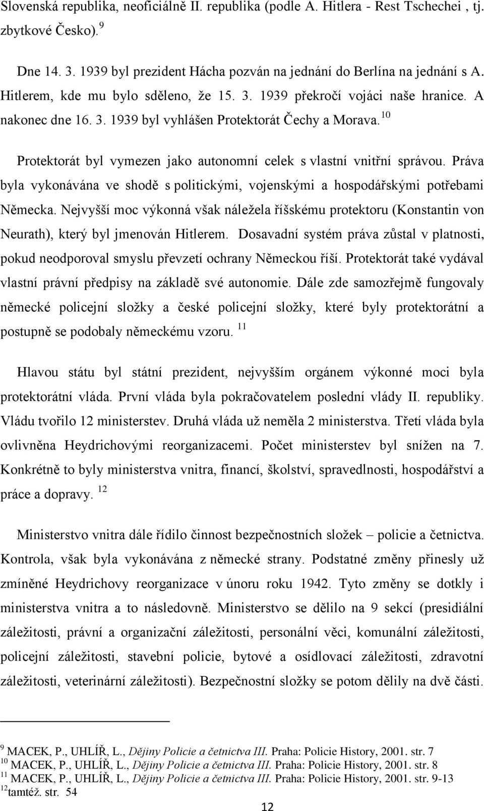 10 Protektorát byl vymezen jako autonomní celek s vlastní vnitřní správou. Práva byla vykonávána ve shodě s politickými, vojenskými a hospodářskými potřebami Německa.