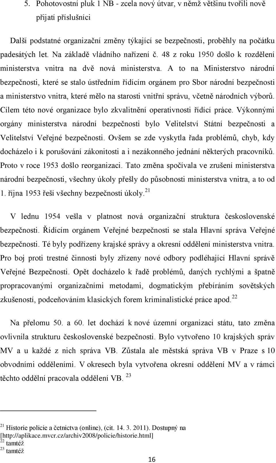 A to na Ministerstvo národní bezpečnosti, které se stalo ústředním řídícím orgánem pro Sbor národní bezpečnosti a ministerstvo vnitra, které mělo na starosti vnitřní správu, včetně národních výborů.