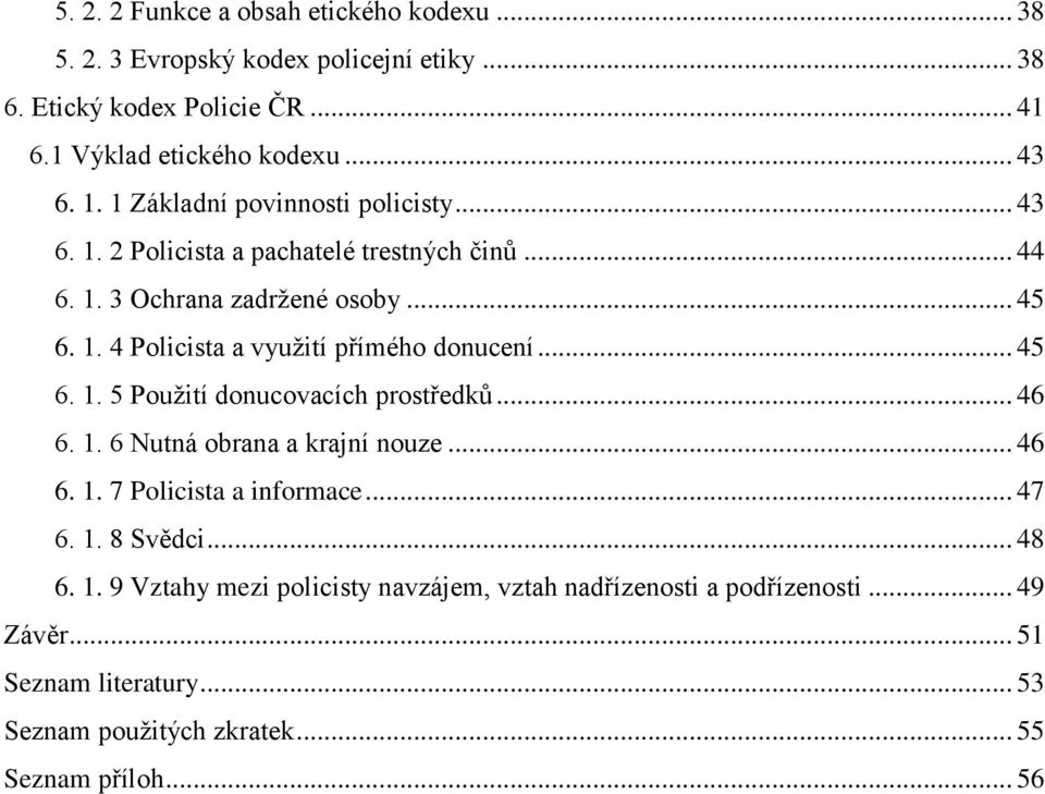 .. 45 6. 1. 5 Pouţití donucovacích prostředků... 46 6. 1. 6 Nutná obrana a krajní nouze... 46 6. 1. 7 Policista a informace... 47 6. 1. 8 Svědci... 48 6. 1. 9 Vztahy mezi policisty navzájem, vztah nadřízenosti a podřízenosti.