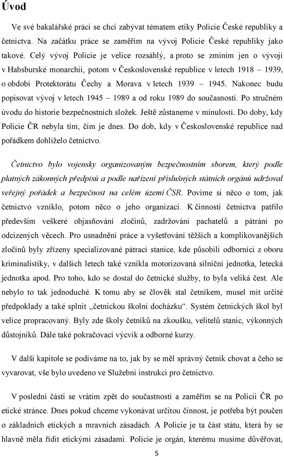 1945. Nakonec budu popisovat vývoj v letech 1945 1989 a od roku 1989 do současnosti. Po stručném úvodu do historie bezpečnostních sloţek. Ještě zůstaneme v minulosti.